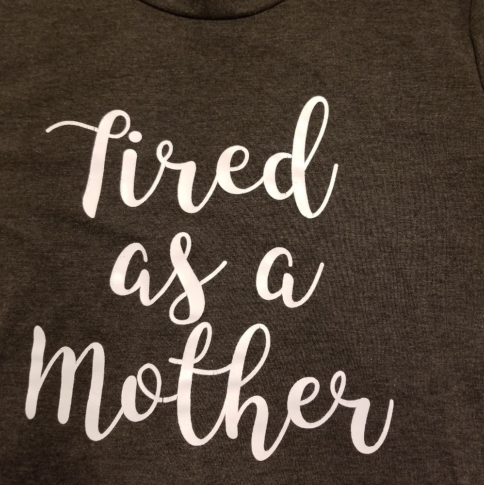 "Tired as a Mother" shirt